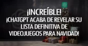 ¡Increíble! ¡ChatGPT acaba de revelar su lista definitiva de videojuegos para Navidad!