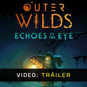 Outer Wilds Echoes of the Eye Vídeo En Tráiler