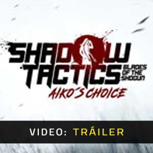 Shadow Tactics Blades of the Shogun Aiko’s Choice Vídeo En Tráiler